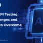 Top API Testing Challenges and How to Overcome Them 85x85